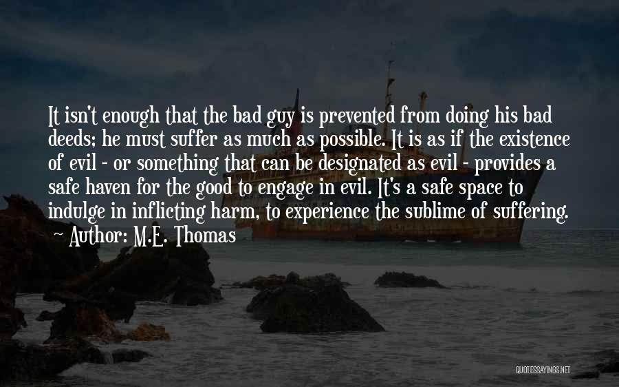 M.E. Thomas Quotes: It Isn't Enough That The Bad Guy Is Prevented From Doing His Bad Deeds; He Must Suffer As Much As