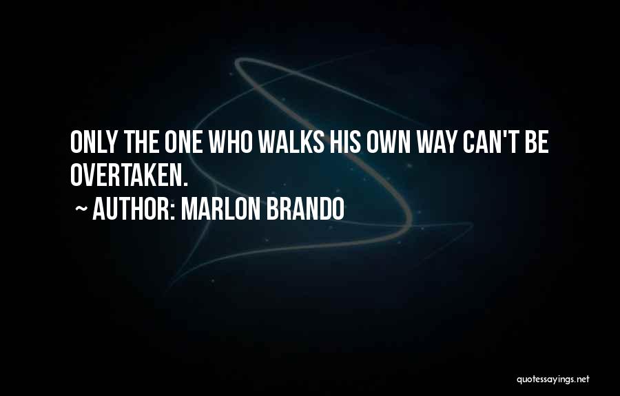 Marlon Brando Quotes: Only The One Who Walks His Own Way Can't Be Overtaken.