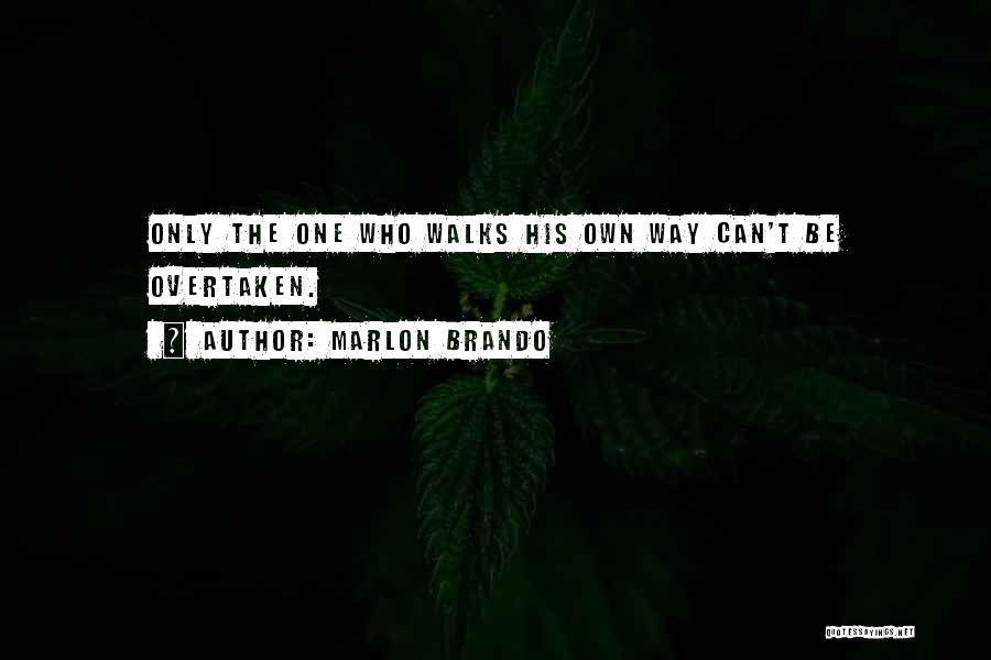 Marlon Brando Quotes: Only The One Who Walks His Own Way Can't Be Overtaken.