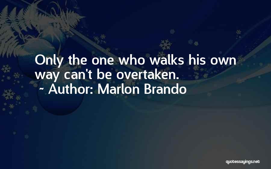 Marlon Brando Quotes: Only The One Who Walks His Own Way Can't Be Overtaken.