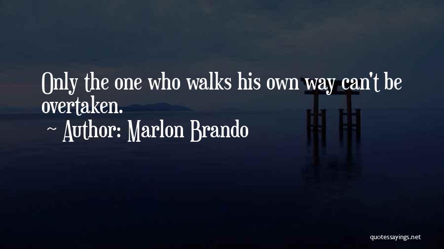 Marlon Brando Quotes: Only The One Who Walks His Own Way Can't Be Overtaken.