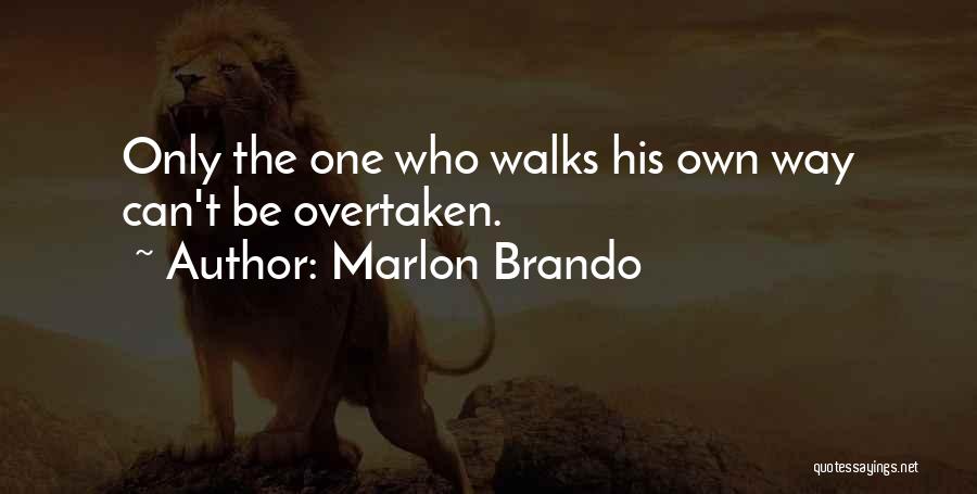 Marlon Brando Quotes: Only The One Who Walks His Own Way Can't Be Overtaken.