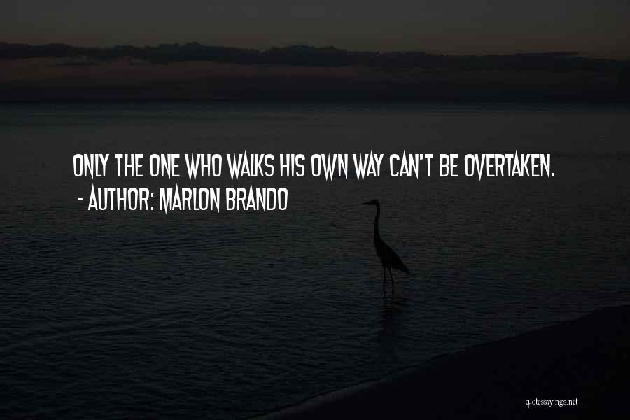 Marlon Brando Quotes: Only The One Who Walks His Own Way Can't Be Overtaken.