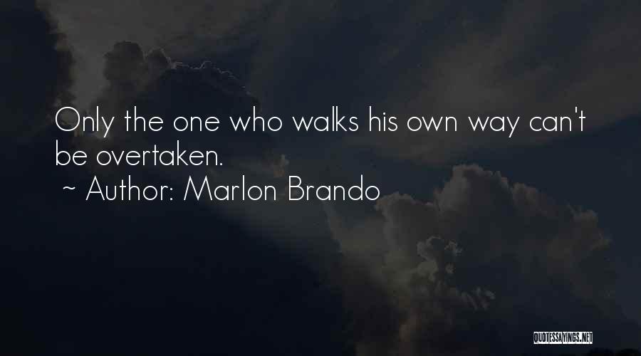 Marlon Brando Quotes: Only The One Who Walks His Own Way Can't Be Overtaken.