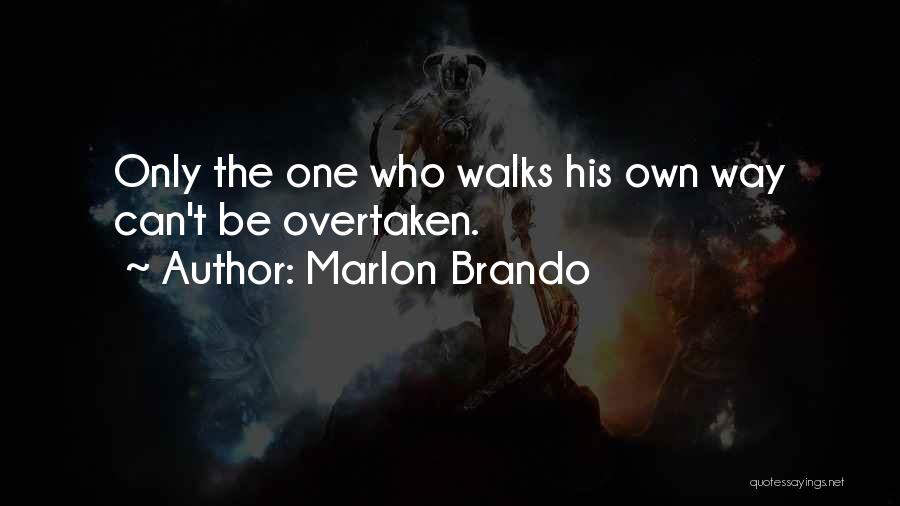 Marlon Brando Quotes: Only The One Who Walks His Own Way Can't Be Overtaken.