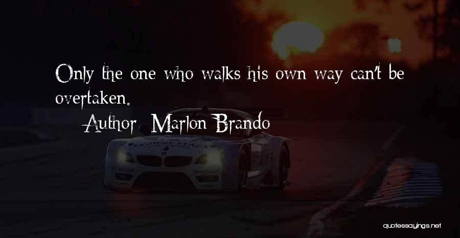 Marlon Brando Quotes: Only The One Who Walks His Own Way Can't Be Overtaken.