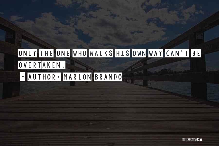 Marlon Brando Quotes: Only The One Who Walks His Own Way Can't Be Overtaken.