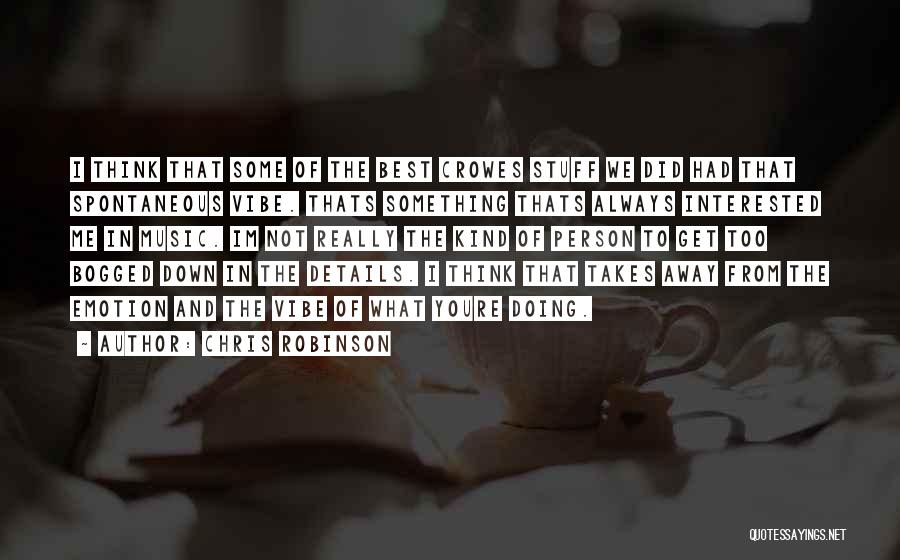 Chris Robinson Quotes: I Think That Some Of The Best Crowes Stuff We Did Had That Spontaneous Vibe. Thats Something Thats Always Interested