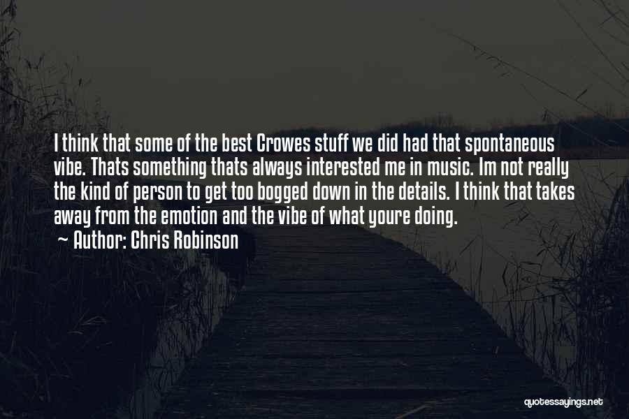 Chris Robinson Quotes: I Think That Some Of The Best Crowes Stuff We Did Had That Spontaneous Vibe. Thats Something Thats Always Interested