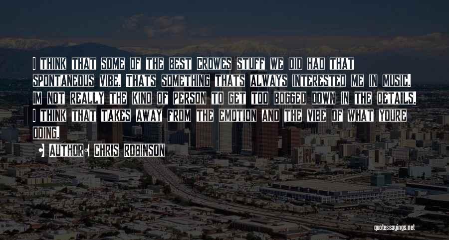 Chris Robinson Quotes: I Think That Some Of The Best Crowes Stuff We Did Had That Spontaneous Vibe. Thats Something Thats Always Interested