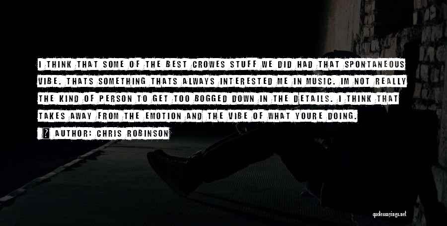 Chris Robinson Quotes: I Think That Some Of The Best Crowes Stuff We Did Had That Spontaneous Vibe. Thats Something Thats Always Interested