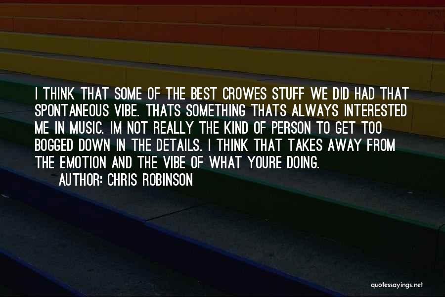 Chris Robinson Quotes: I Think That Some Of The Best Crowes Stuff We Did Had That Spontaneous Vibe. Thats Something Thats Always Interested