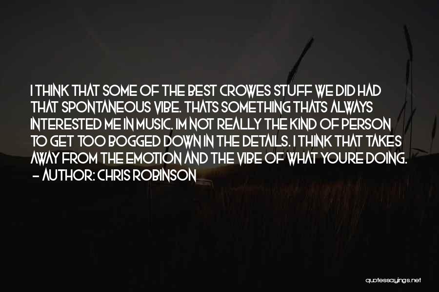 Chris Robinson Quotes: I Think That Some Of The Best Crowes Stuff We Did Had That Spontaneous Vibe. Thats Something Thats Always Interested