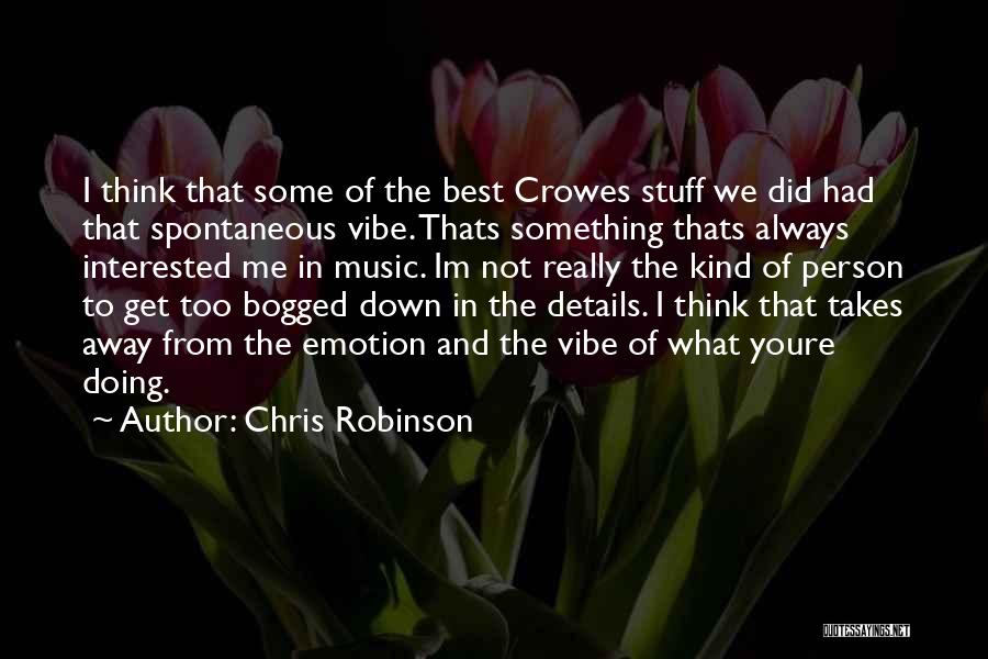 Chris Robinson Quotes: I Think That Some Of The Best Crowes Stuff We Did Had That Spontaneous Vibe. Thats Something Thats Always Interested