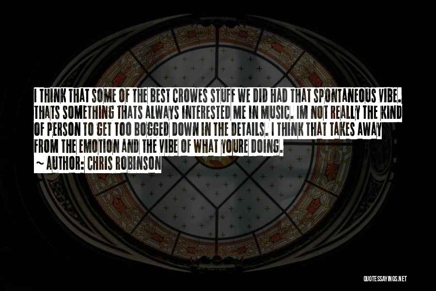 Chris Robinson Quotes: I Think That Some Of The Best Crowes Stuff We Did Had That Spontaneous Vibe. Thats Something Thats Always Interested