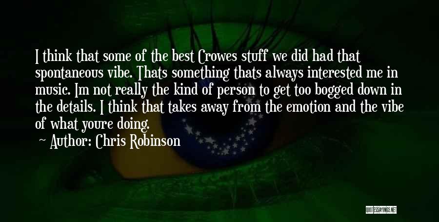 Chris Robinson Quotes: I Think That Some Of The Best Crowes Stuff We Did Had That Spontaneous Vibe. Thats Something Thats Always Interested