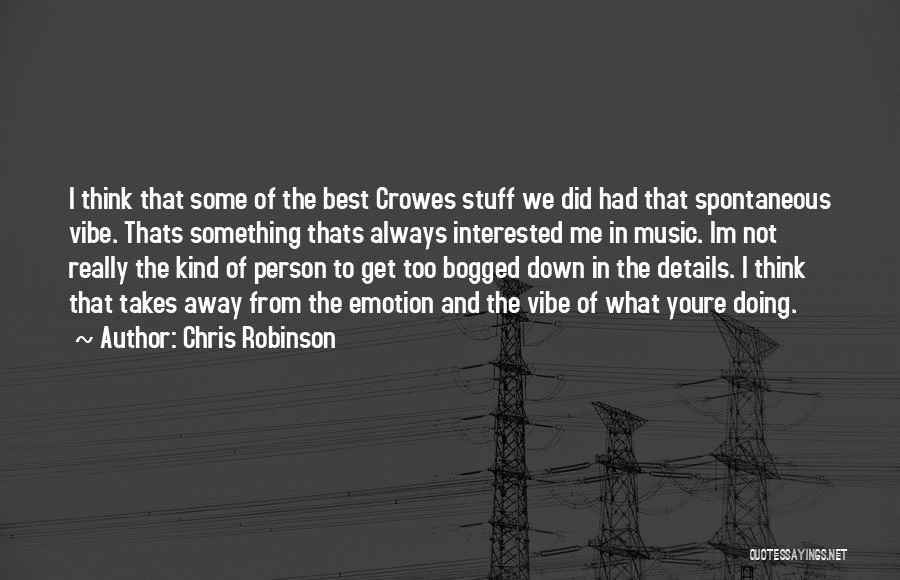 Chris Robinson Quotes: I Think That Some Of The Best Crowes Stuff We Did Had That Spontaneous Vibe. Thats Something Thats Always Interested
