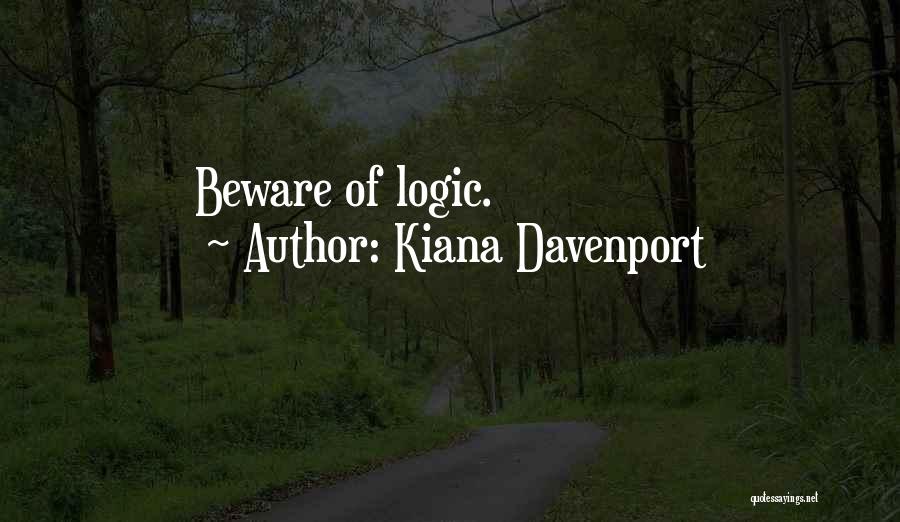 Kiana Davenport Quotes: Beware Of Logic.