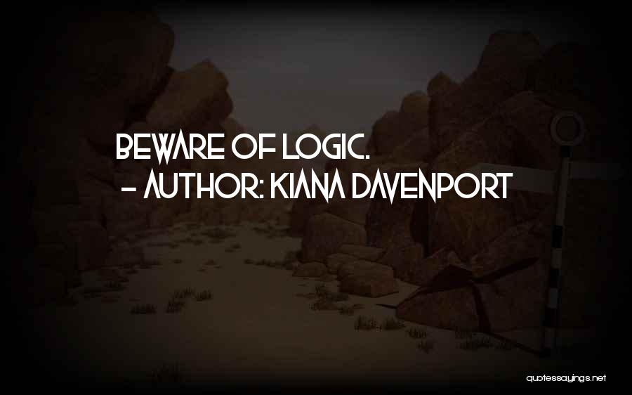 Kiana Davenport Quotes: Beware Of Logic.