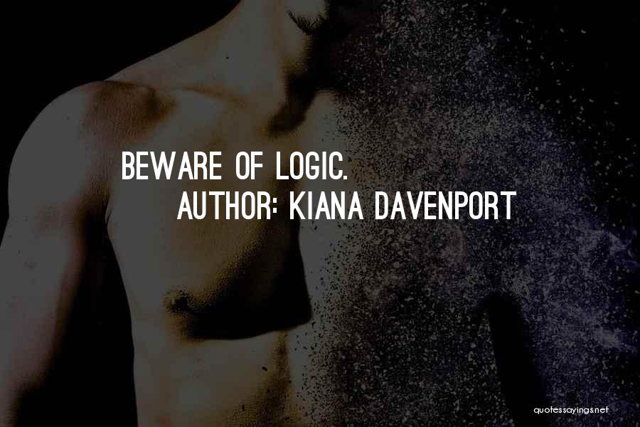 Kiana Davenport Quotes: Beware Of Logic.