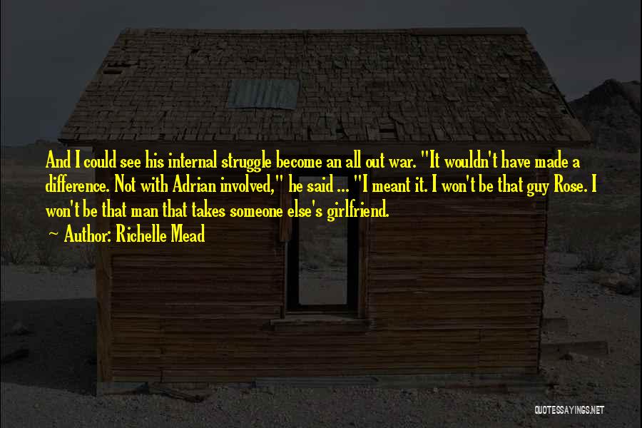 Richelle Mead Quotes: And I Could See His Internal Struggle Become An All Out War. It Wouldn't Have Made A Difference. Not With