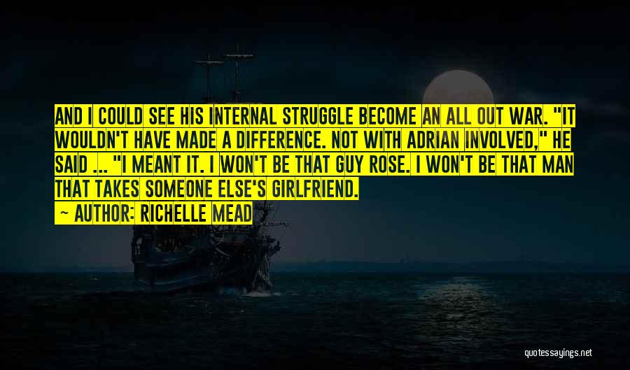 Richelle Mead Quotes: And I Could See His Internal Struggle Become An All Out War. It Wouldn't Have Made A Difference. Not With