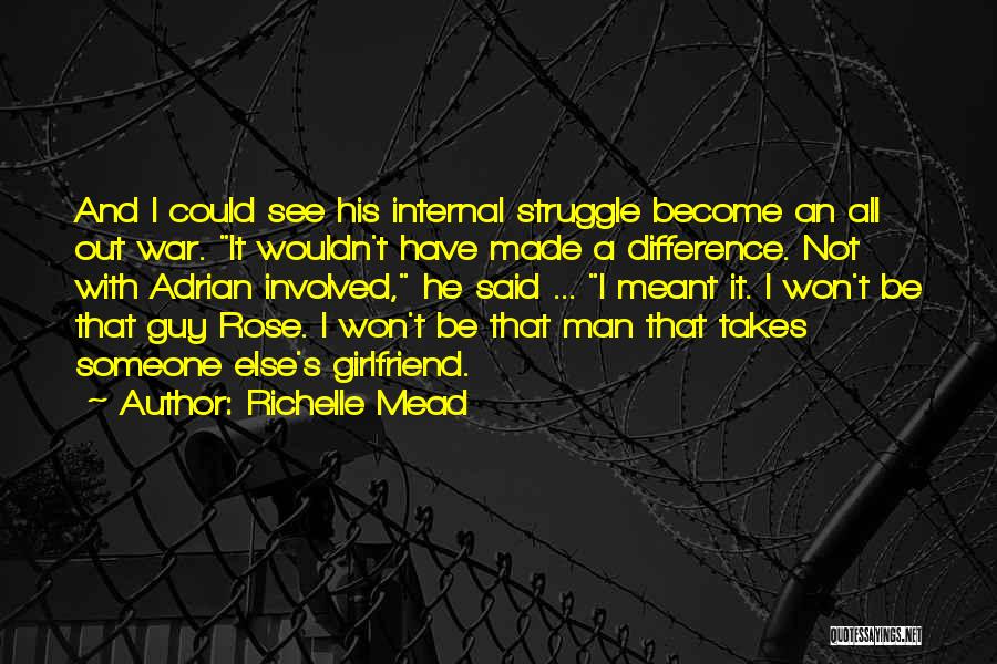 Richelle Mead Quotes: And I Could See His Internal Struggle Become An All Out War. It Wouldn't Have Made A Difference. Not With
