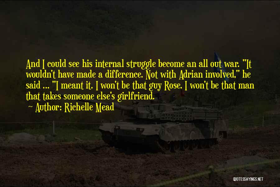 Richelle Mead Quotes: And I Could See His Internal Struggle Become An All Out War. It Wouldn't Have Made A Difference. Not With