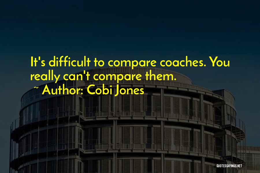 Cobi Jones Quotes: It's Difficult To Compare Coaches. You Really Can't Compare Them.