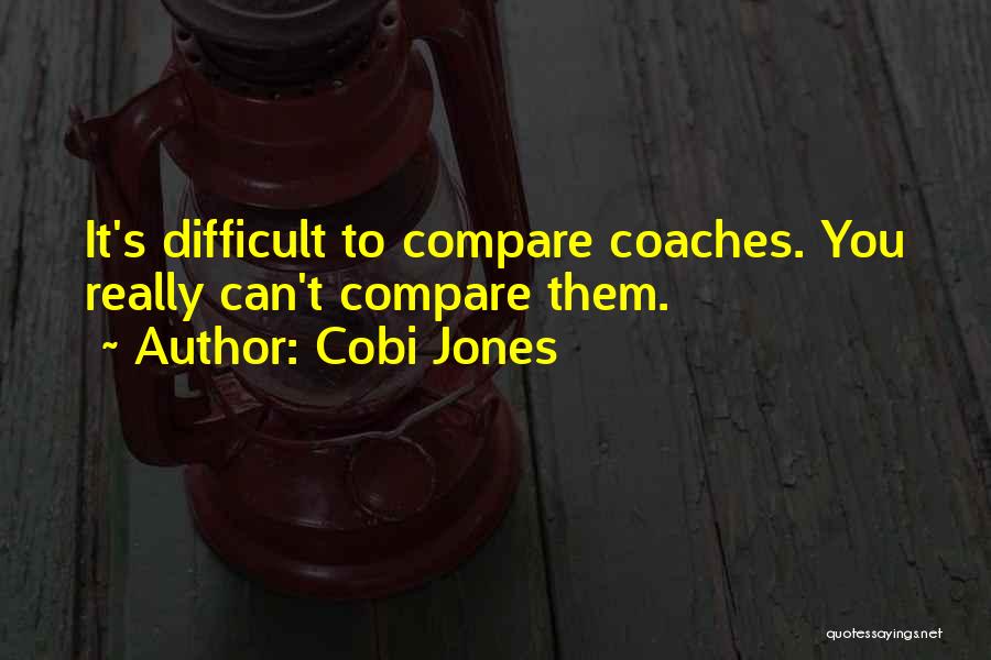 Cobi Jones Quotes: It's Difficult To Compare Coaches. You Really Can't Compare Them.