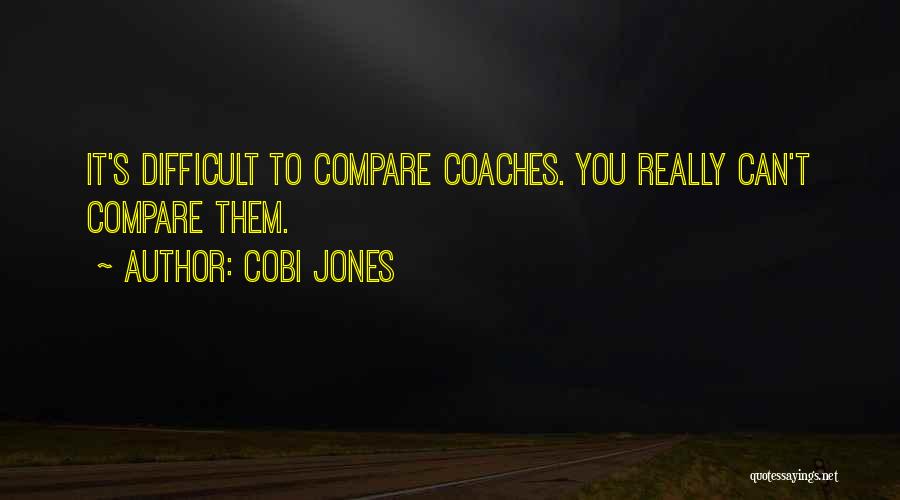 Cobi Jones Quotes: It's Difficult To Compare Coaches. You Really Can't Compare Them.
