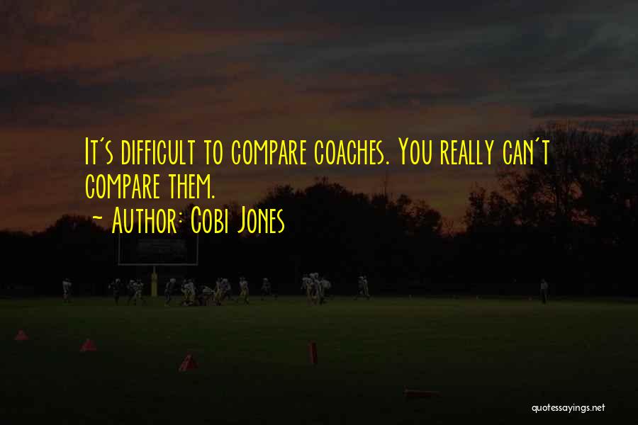 Cobi Jones Quotes: It's Difficult To Compare Coaches. You Really Can't Compare Them.