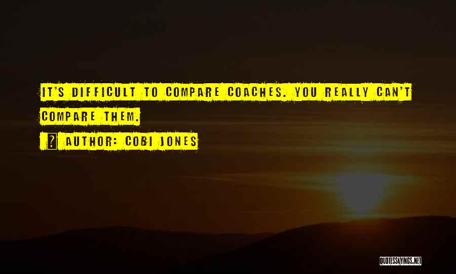 Cobi Jones Quotes: It's Difficult To Compare Coaches. You Really Can't Compare Them.