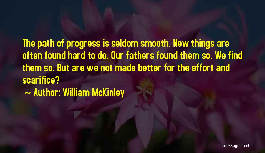 William McKinley Quotes: The Path Of Progress Is Seldom Smooth. New Things Are Often Found Hard To Do. Our Fathers Found Them So.