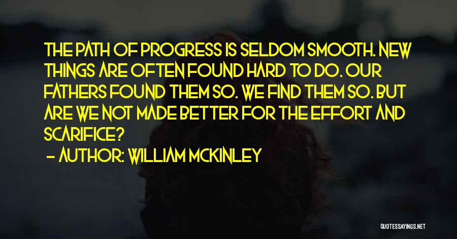 William McKinley Quotes: The Path Of Progress Is Seldom Smooth. New Things Are Often Found Hard To Do. Our Fathers Found Them So.