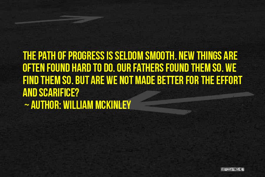 William McKinley Quotes: The Path Of Progress Is Seldom Smooth. New Things Are Often Found Hard To Do. Our Fathers Found Them So.