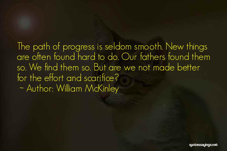 William McKinley Quotes: The Path Of Progress Is Seldom Smooth. New Things Are Often Found Hard To Do. Our Fathers Found Them So.