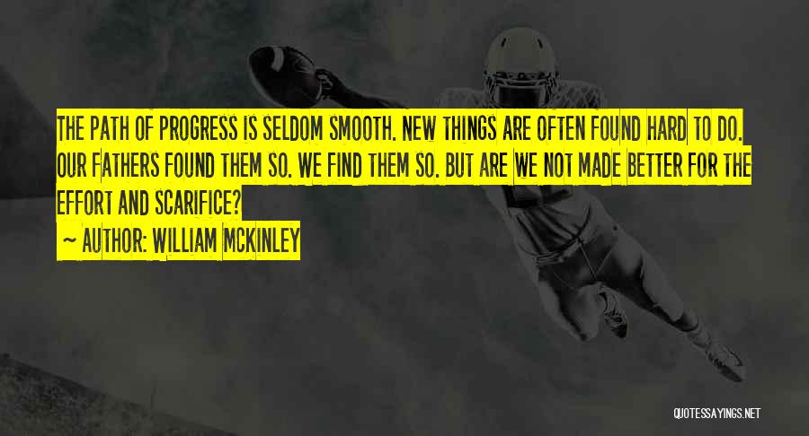 William McKinley Quotes: The Path Of Progress Is Seldom Smooth. New Things Are Often Found Hard To Do. Our Fathers Found Them So.