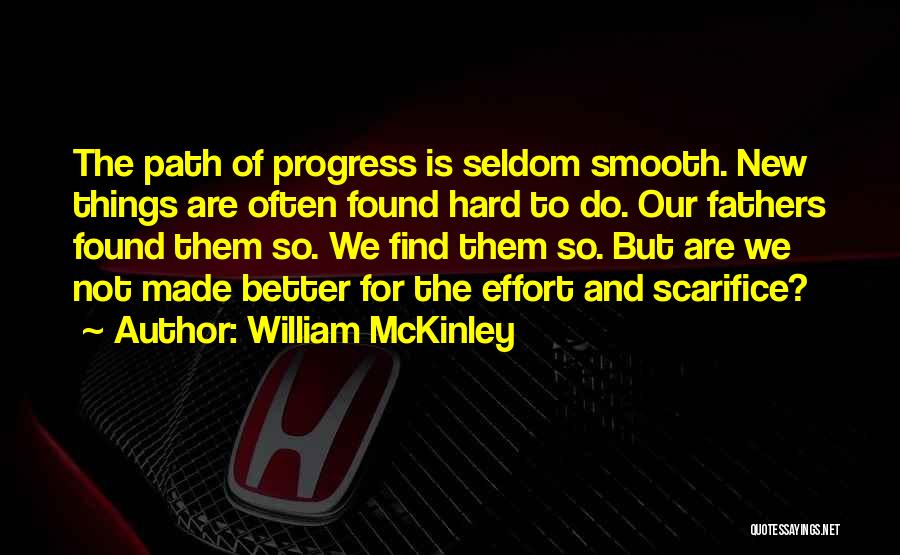 William McKinley Quotes: The Path Of Progress Is Seldom Smooth. New Things Are Often Found Hard To Do. Our Fathers Found Them So.