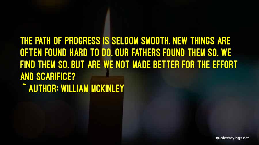 William McKinley Quotes: The Path Of Progress Is Seldom Smooth. New Things Are Often Found Hard To Do. Our Fathers Found Them So.