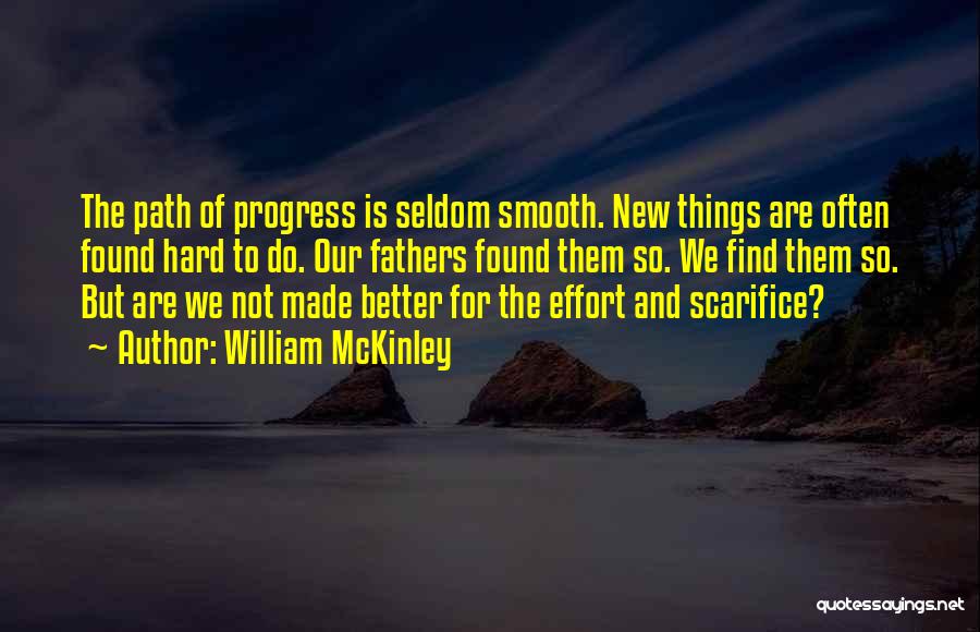 William McKinley Quotes: The Path Of Progress Is Seldom Smooth. New Things Are Often Found Hard To Do. Our Fathers Found Them So.