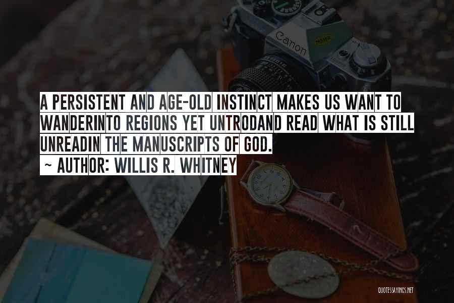 Willis R. Whitney Quotes: A Persistent And Age-old Instinct Makes Us Want To Wanderinto Regions Yet Untrodand Read What Is Still Unreadin The Manuscripts