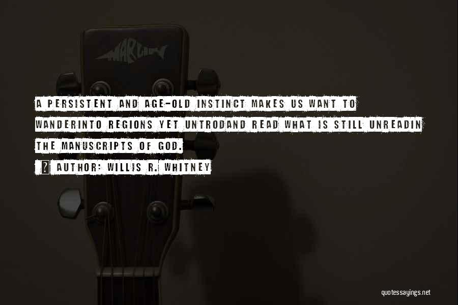 Willis R. Whitney Quotes: A Persistent And Age-old Instinct Makes Us Want To Wanderinto Regions Yet Untrodand Read What Is Still Unreadin The Manuscripts