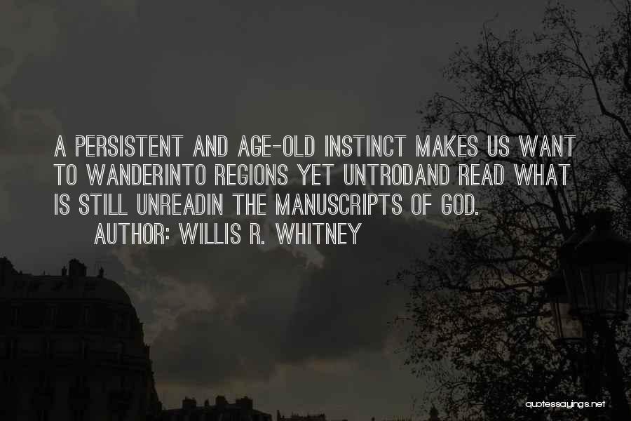 Willis R. Whitney Quotes: A Persistent And Age-old Instinct Makes Us Want To Wanderinto Regions Yet Untrodand Read What Is Still Unreadin The Manuscripts