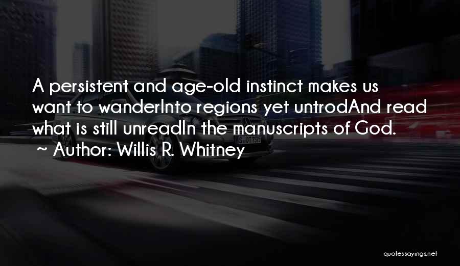 Willis R. Whitney Quotes: A Persistent And Age-old Instinct Makes Us Want To Wanderinto Regions Yet Untrodand Read What Is Still Unreadin The Manuscripts