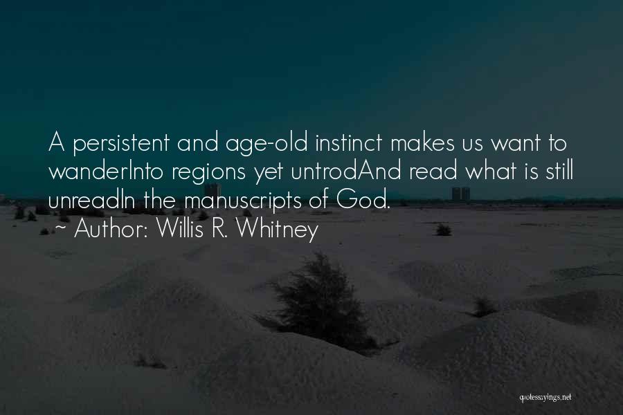 Willis R. Whitney Quotes: A Persistent And Age-old Instinct Makes Us Want To Wanderinto Regions Yet Untrodand Read What Is Still Unreadin The Manuscripts