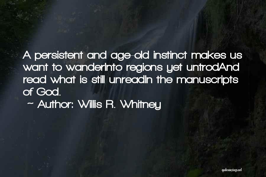 Willis R. Whitney Quotes: A Persistent And Age-old Instinct Makes Us Want To Wanderinto Regions Yet Untrodand Read What Is Still Unreadin The Manuscripts