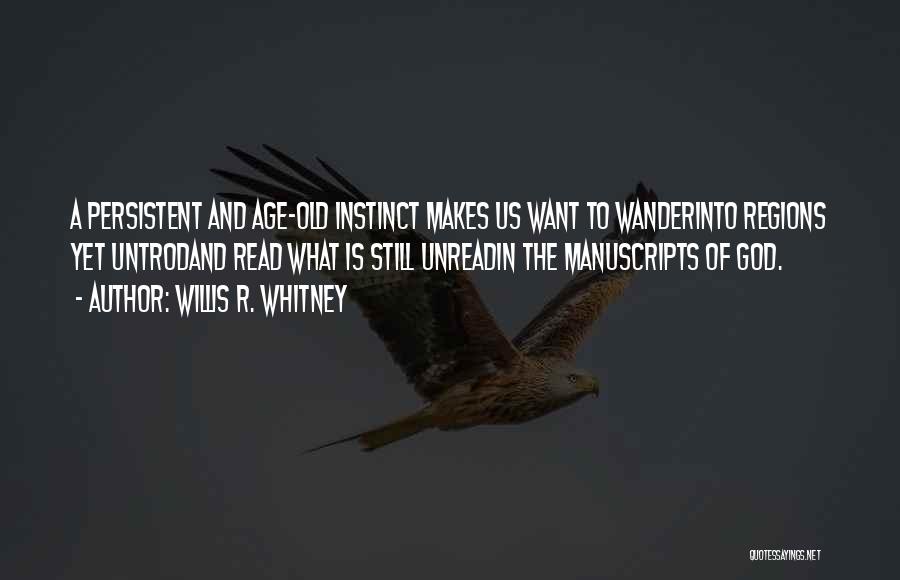 Willis R. Whitney Quotes: A Persistent And Age-old Instinct Makes Us Want To Wanderinto Regions Yet Untrodand Read What Is Still Unreadin The Manuscripts