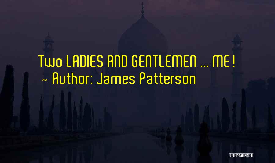 James Patterson Quotes: Two Ladies And Gentlemen ... Me!