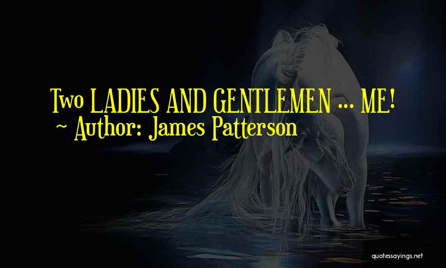 James Patterson Quotes: Two Ladies And Gentlemen ... Me!
